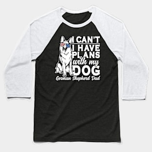 I Can't I Have Plans With My Dog German Shepherd Dad Baseball T-Shirt